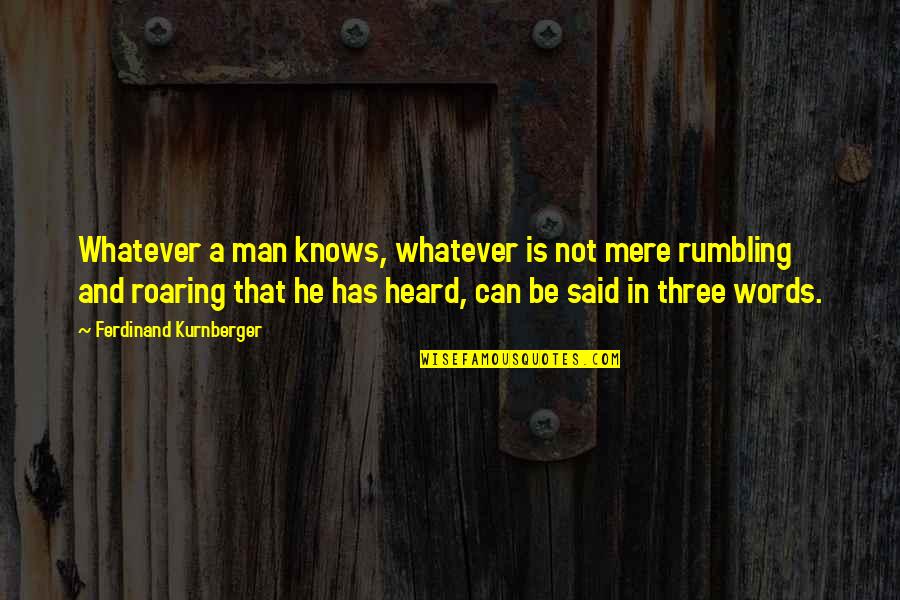 Words Not Said Quotes By Ferdinand Kurnberger: Whatever a man knows, whatever is not mere Words Not Said Quotes By Ferdinand Kurnberger: Whatever a man knows, whatever is not mere