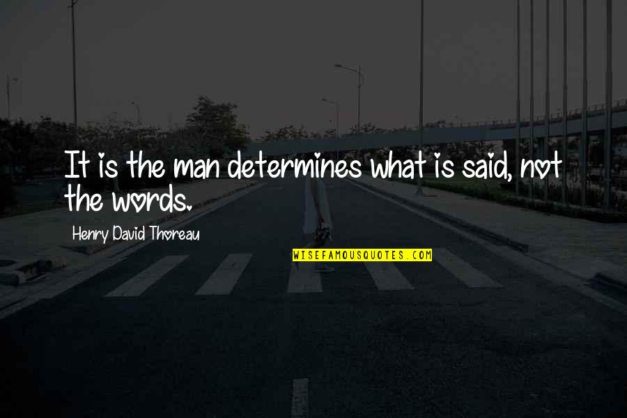 Words Not Said Quotes By Henry David Thoreau: It is the man determines what is said, Words Not Said Quotes By Henry David Thoreau: It is the man determines what is said,