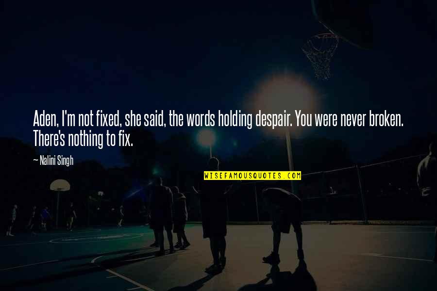 Words Not Said Quotes By Nalini Singh: Aden, I'm not fixed, she said, the words Words Not Said Quotes By Nalini Singh: Aden, I'm not fixed, she said, the words