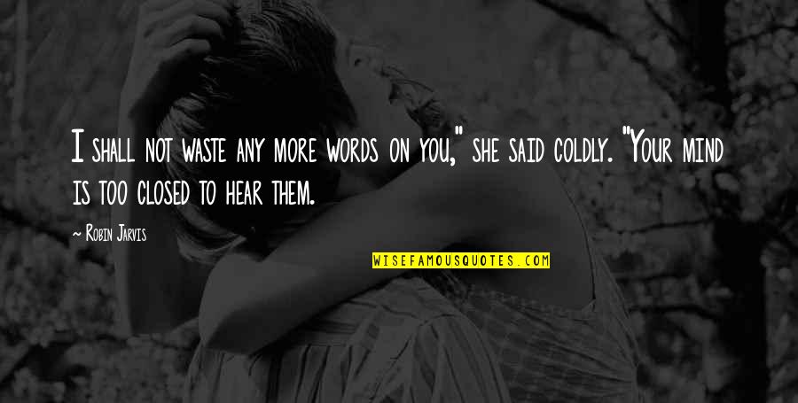 Words Not Said Quotes By Robin Jarvis: I shall not waste any more words on Words Not Said Quotes By Robin Jarvis: I shall not waste any more words on