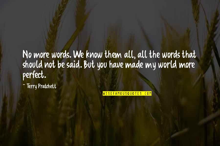 Words Not Said Quotes By Terry Pratchett: No more words. We know them all, all Words Not Said Quotes By Terry Pratchett: No more words. We know them all, all