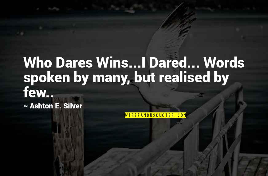 Words Not Spoken Quotes By Ashton E. Silver: Who Dares Wins...I Dared... Words spoken by many,