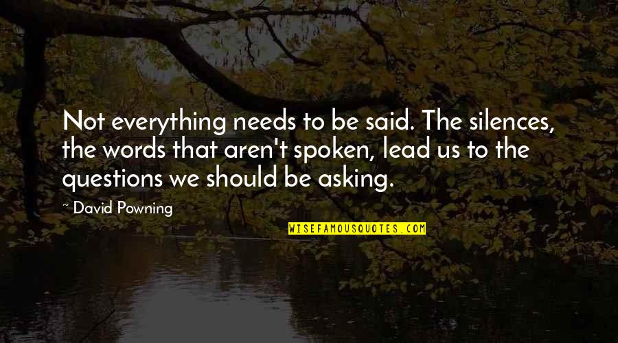 Words Not Spoken Quotes By David Powning: Not everything needs to be said. The silences,