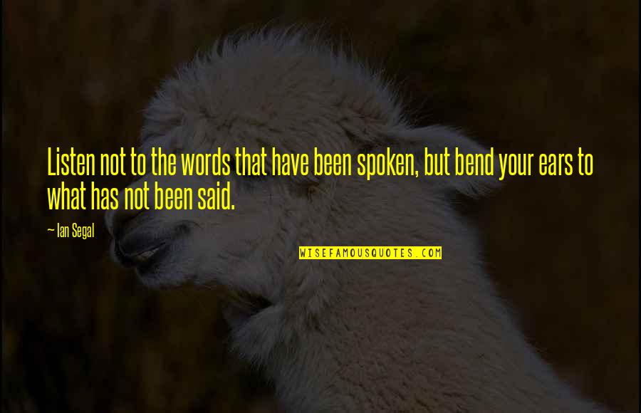 Words Not Spoken Quotes By Ian Segal: Listen not to the words that have been