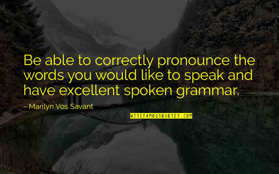 Words Not Spoken Quotes By Marilyn Vos Savant: Be able to correctly pronounce the words you