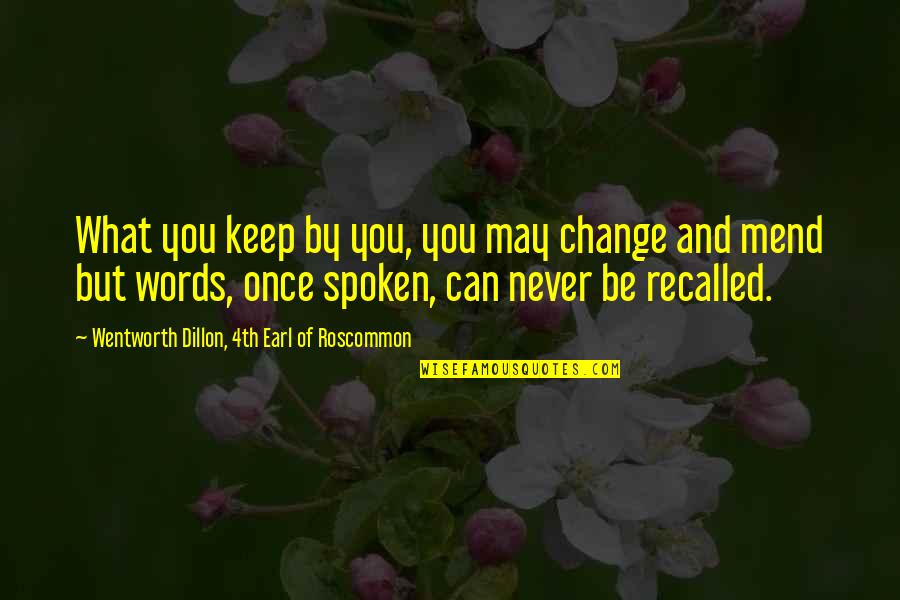 Words Not Spoken Quotes By Wentworth Dillon, 4th Earl Of Roscommon: What you keep by you, you may change Words Not Spoken Quotes By Wentworth Dillon, 4th Earl Of Roscommon: What you keep by you, you may change