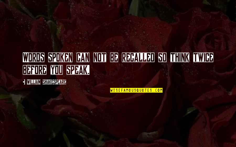 Words Not Spoken Quotes By William Shakespeare: Words spoken can not be recalled so think