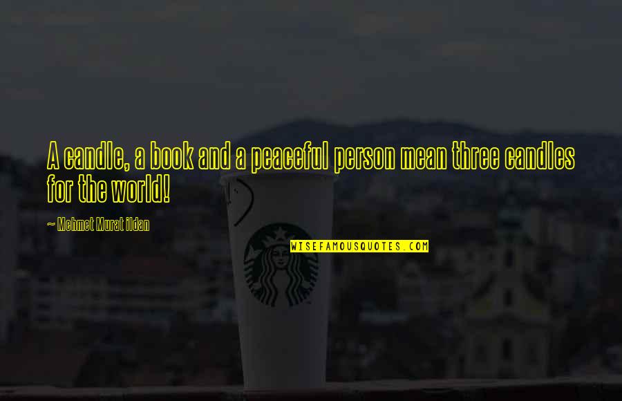 Words O Wisdom Quotes By Mehmet Murat Ildan: A candle, a book and a peaceful person Words O Wisdom Quotes By Mehmet Murat Ildan: A candle, a book and a peaceful person