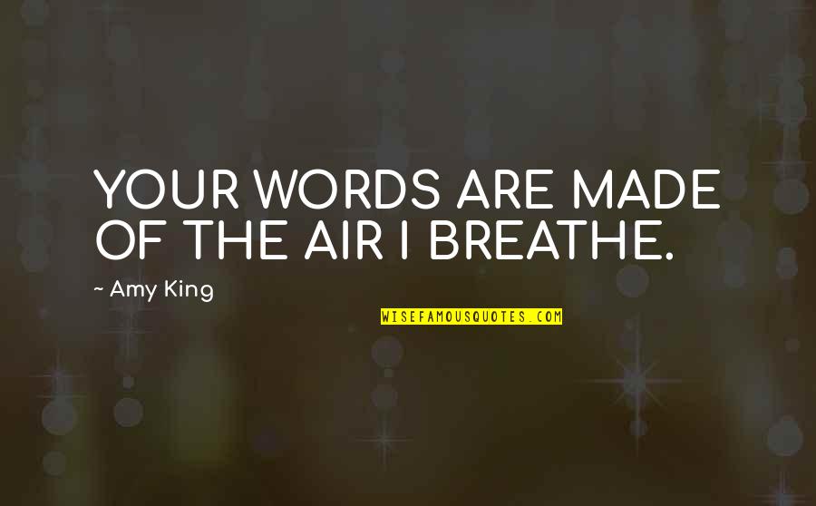 Words Of A King Quotes By Amy King: YOUR WORDS ARE MADE OF THE AIR I Words Of A King Quotes By Amy King: YOUR WORDS ARE MADE OF THE AIR I