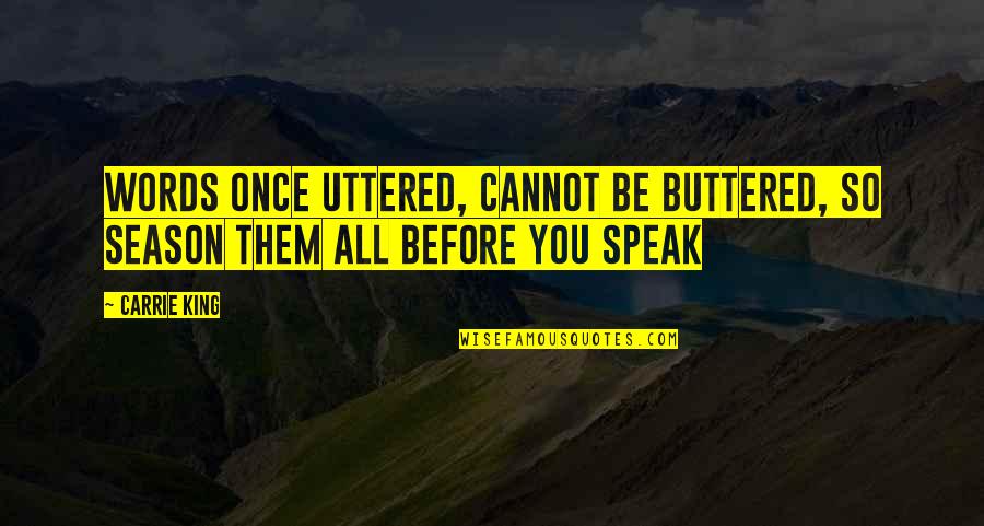 Words Of A King Quotes By Carrie King: Words once uttered, cannot be buttered, so season