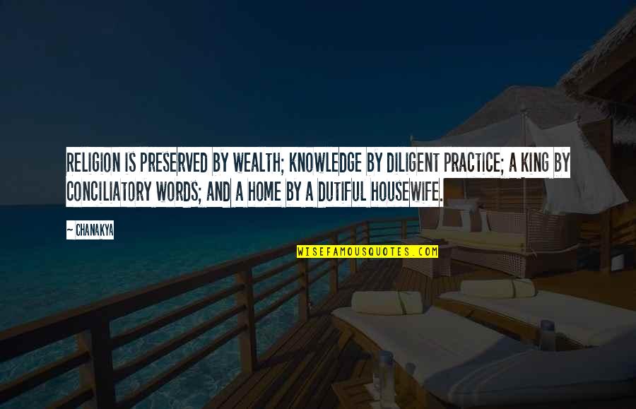 Words Of A King Quotes By Chanakya: Religion is preserved by wealth; knowledge by diligent Words Of A King Quotes By Chanakya: Religion is preserved by wealth; knowledge by diligent