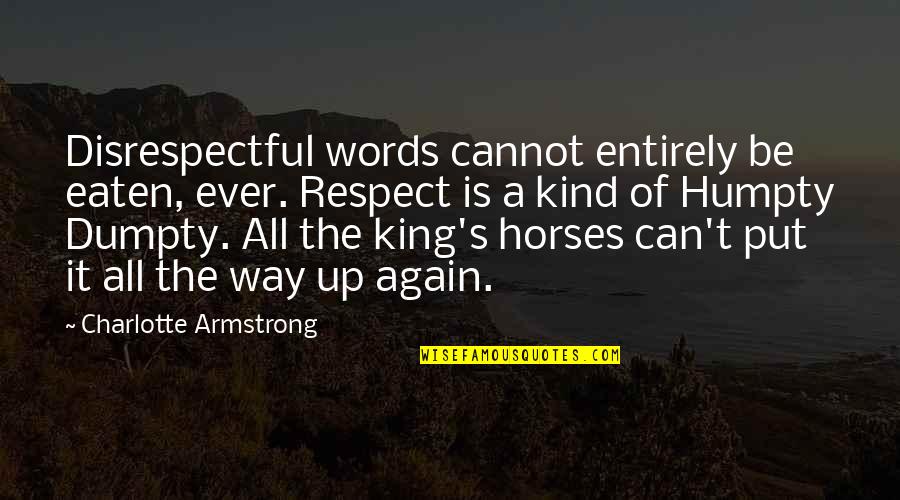 Words Of A King Quotes By Charlotte Armstrong: Disrespectful words cannot entirely be eaten, ever. Respect Words Of A King Quotes By Charlotte Armstrong: Disrespectful words cannot entirely be eaten, ever. Respect