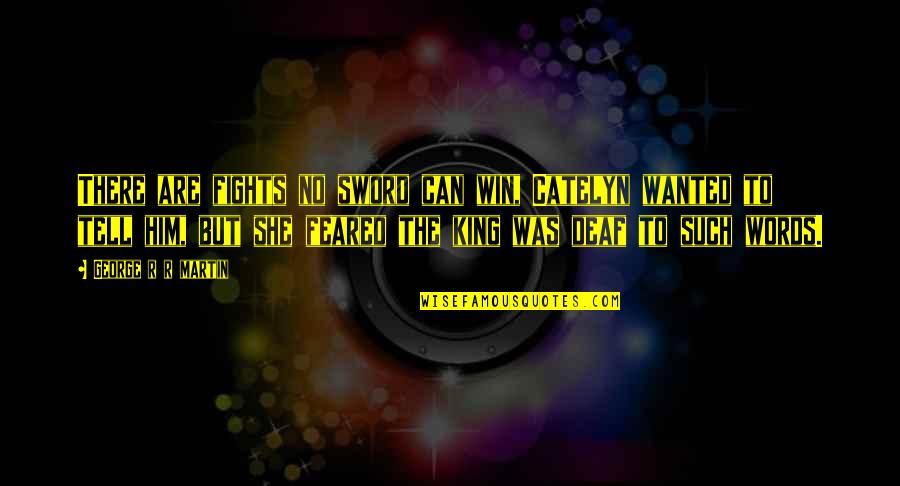 Words Of A King Quotes By George R R Martin: There are fights no sword can win, Catelyn Words Of A King Quotes By George R R Martin: There are fights no sword can win, Catelyn