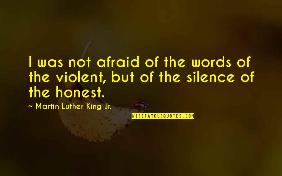 Words Of A King Quotes By Martin Luther King Jr.: I was not afraid of the words of Words Of A King Quotes By Martin Luther King Jr.: I was not afraid of the words of