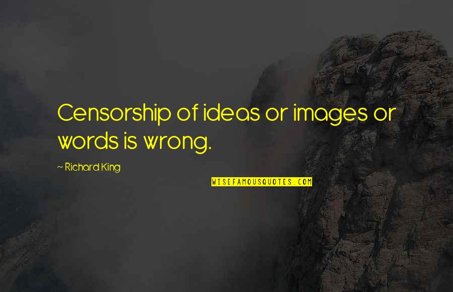 Words Of A King Quotes By Richard King: Censorship of ideas or images or words is Words Of A King Quotes By Richard King: Censorship of ideas or images or words is