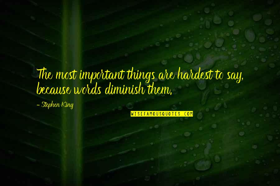 Words Of A King Quotes By Stephen King: The most important things are hardest to say,
