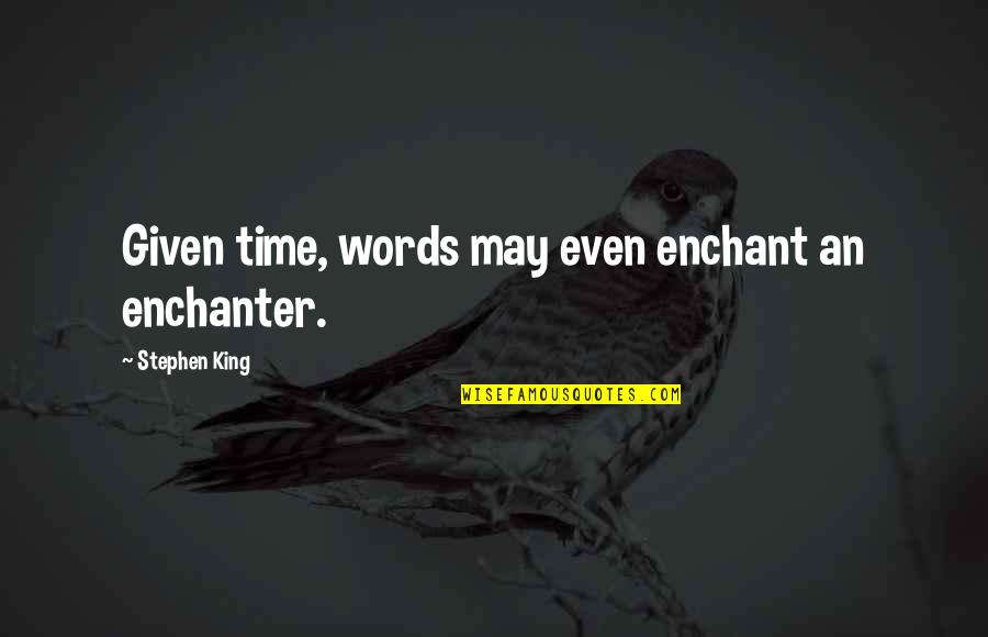 Words Of A King Quotes By Stephen King: Given time, words may even enchant an enchanter. Words Of A King Quotes By Stephen King: Given time, words may even enchant an enchanter.