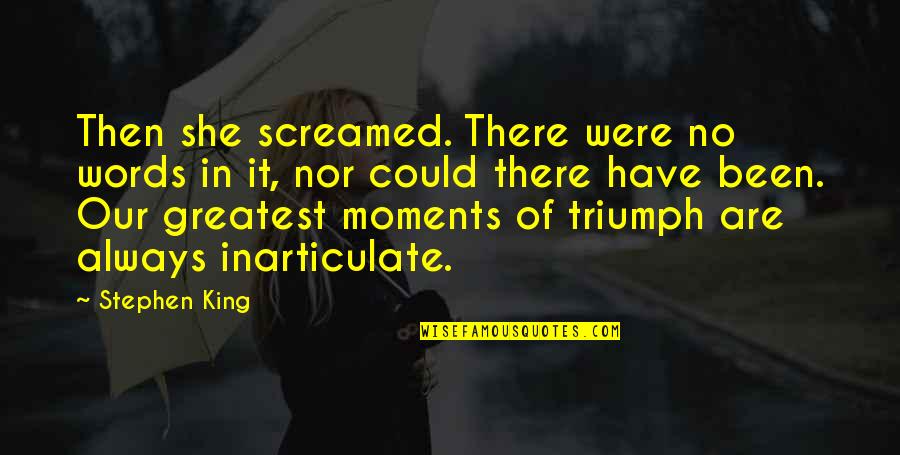 Words Of A King Quotes By Stephen King: Then she screamed. There were no words in Words Of A King Quotes By Stephen King: Then she screamed. There were no words in