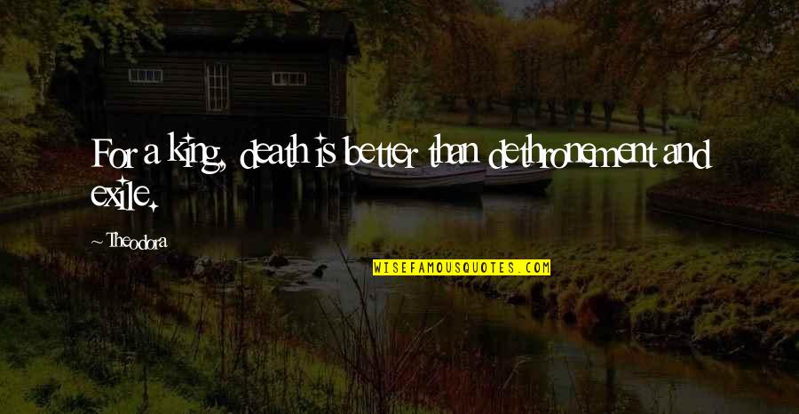 Words Of A King Quotes By Theodora: For a king, death is better than dethronement