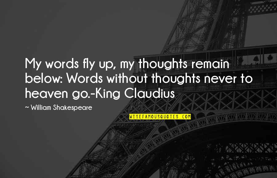 Words Of A King Quotes By William Shakespeare: My words fly up, my thoughts remain below: Words Of A King Quotes By William Shakespeare: My words fly up, my thoughts remain below: