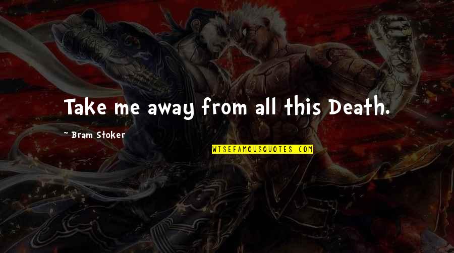 Words Of Advice For New Parents Quotes By Bram Stoker: Take me away from all this Death. Words Of Advice For New Parents Quotes By Bram Stoker: Take me away from all this Death.