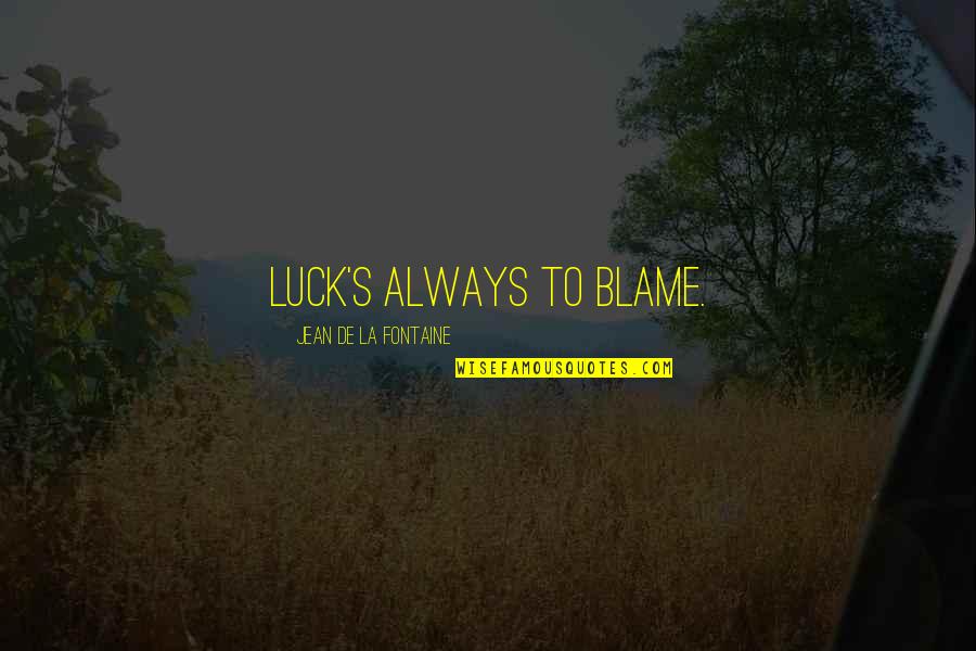 Words Of Advice For New Parents Quotes By Jean De La Fontaine: Luck's always to blame. Words Of Advice For New Parents Quotes By Jean De La Fontaine: Luck's always to blame.