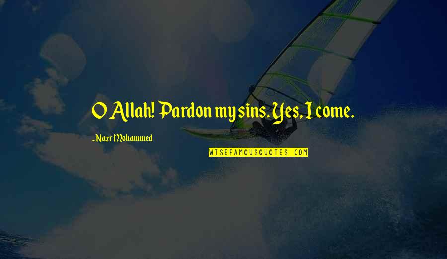 Words Of Allah Quotes By Nazr Mohammed: O Allah! Pardon my sins. Yes, I come.