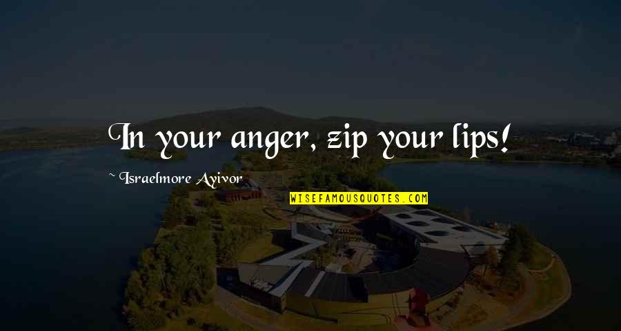 Words Of Anger Quotes By Israelmore Ayivor: In your anger, zip your lips! Words Of Anger Quotes By Israelmore Ayivor: In your anger, zip your lips!