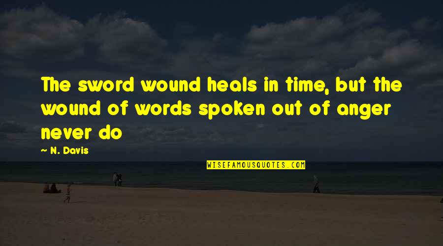 Words Of Anger Quotes By N. Davis: The sword wound heals in time, but the