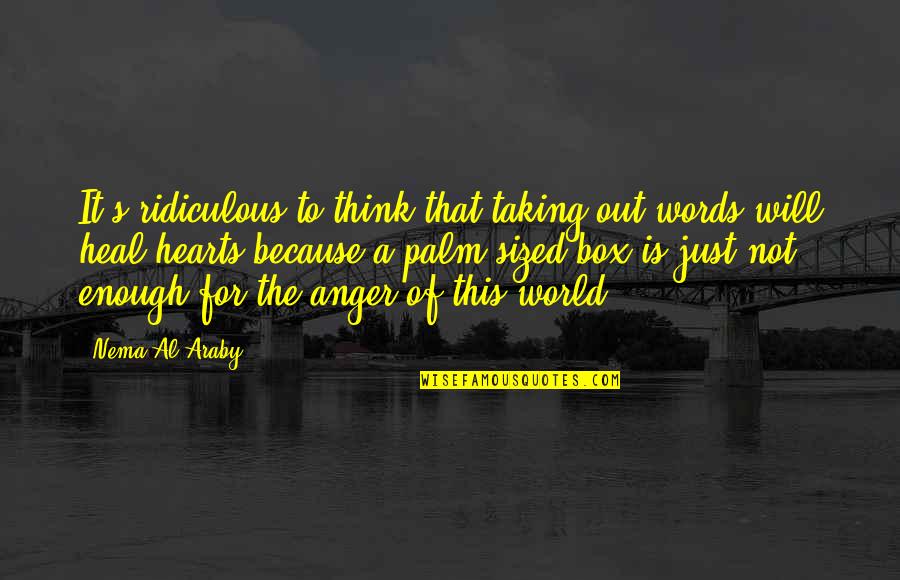 Words Of Anger Quotes By Nema Al-Araby: It's ridiculous to think that taking out words Words Of Anger Quotes By Nema Al-Araby: It's ridiculous to think that taking out words