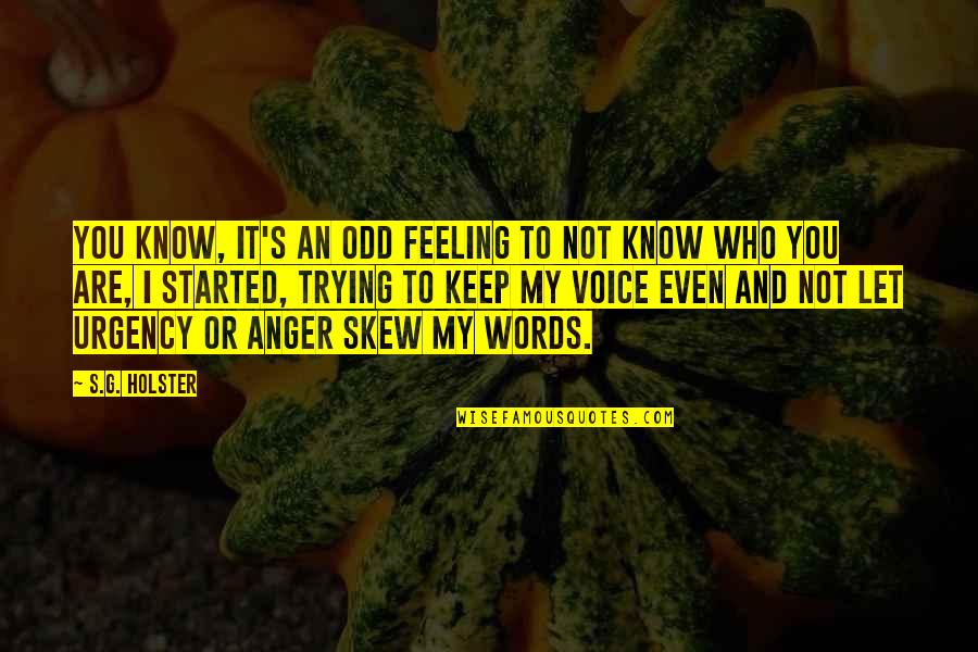 Words Of Anger Quotes By S.G. Holster: You know, it's an odd feeling to not Words Of Anger Quotes By S.G. Holster: You know, it's an odd feeling to not