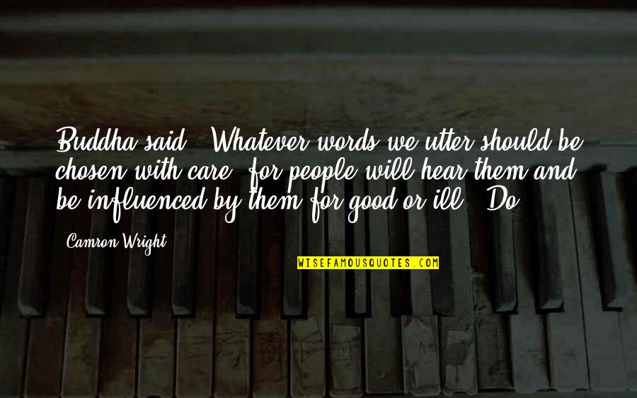 Words Of Buddha Quotes By Camron Wright: Buddha said, 'Whatever words we utter should be