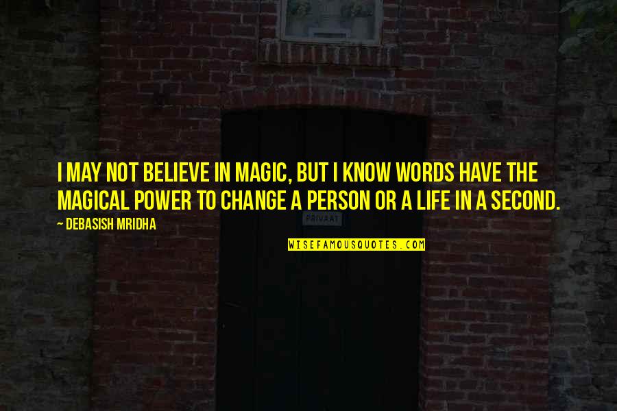 Words Of Buddha Quotes By Debasish Mridha: I may not believe in magic, but I
