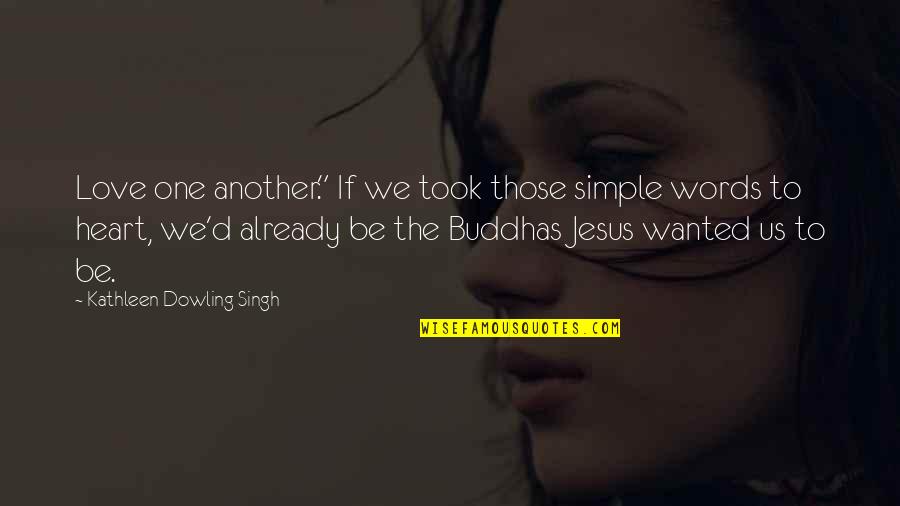 Words Of Buddha Quotes By Kathleen Dowling Singh: Love one another." If we took those simple
