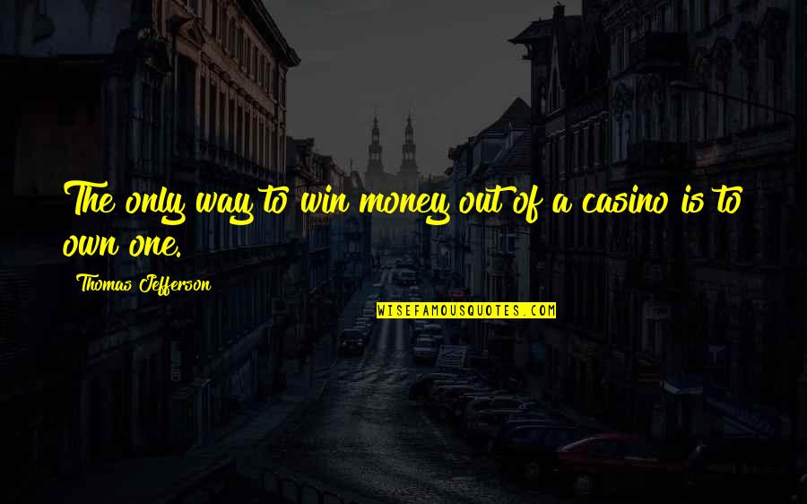 Words Of Comfort And Support Quotes By Thomas Jefferson: The only way to win money out of