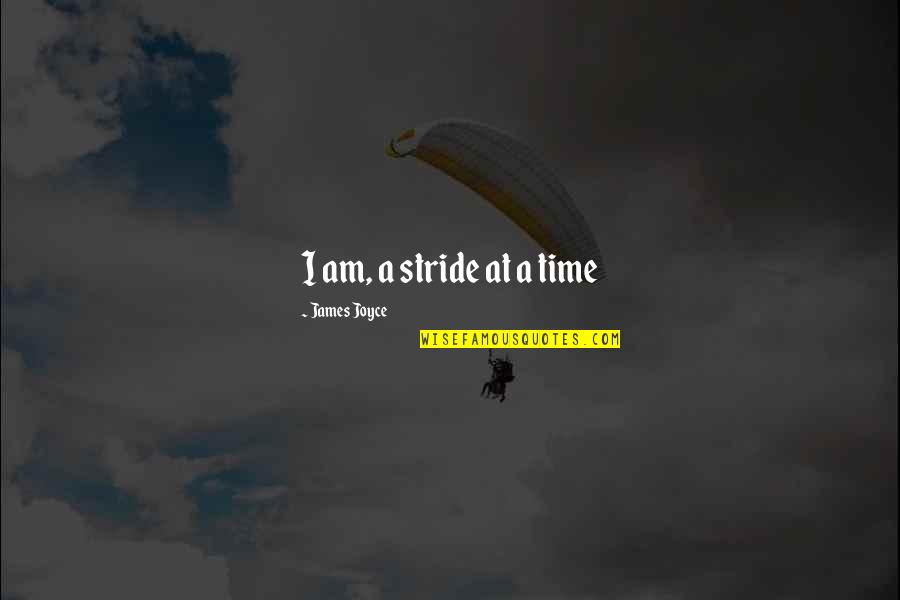 Words Of Comfort And Sympathy Quotes By James Joyce: I am, a stride at a time Words Of Comfort And Sympathy Quotes By James Joyce: I am, a stride at a time