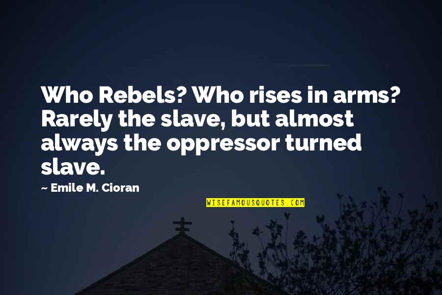 Words Of Condolence Quotes By Emile M. Cioran: Who Rebels? Who rises in arms? Rarely the