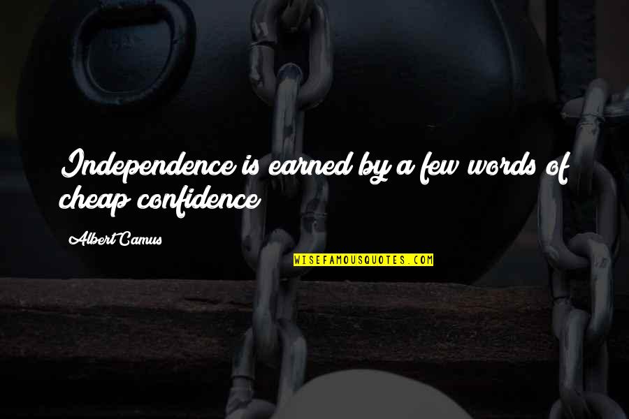 Words Of Confidence Quotes By Albert Camus: Independence is earned by a few words of