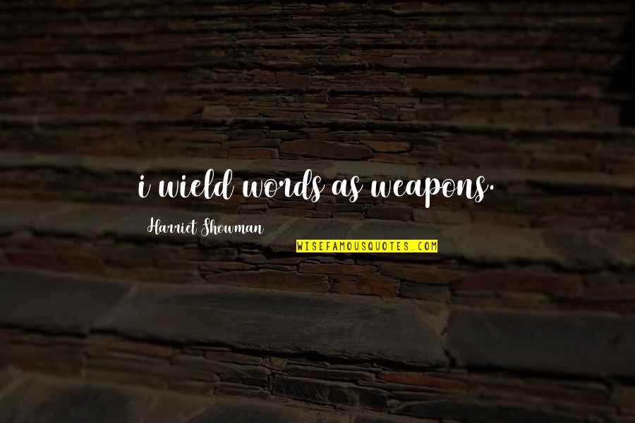 Words Of Courage Quotes By Harriet Showman: i wield words as weapons. Words Of Courage Quotes By Harriet Showman: i wield words as weapons.
