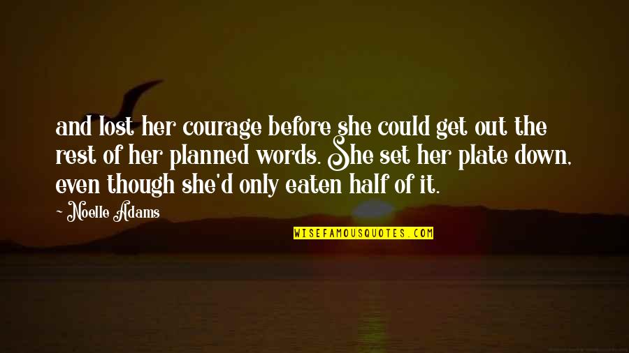 Words Of Courage Quotes By Noelle Adams: and lost her courage before she could get Words Of Courage Quotes By Noelle Adams: and lost her courage before she could get