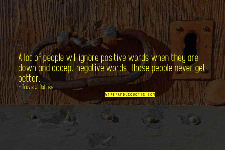 Words Of Encouragement Quotes By Travis J. Dahnke: A lot of people will ignore positive words