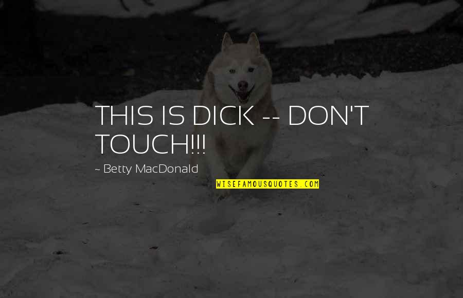 Words Of Encouragements Quotes By Betty MacDonald: THIS IS DICK -- DON'T TOUCH!!! Words Of Encouragements Quotes By Betty MacDonald: THIS IS DICK -- DON'T TOUCH!!!