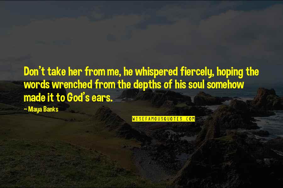 Words Of God Quotes By Maya Banks: Don't take her from me, he whispered fiercely,