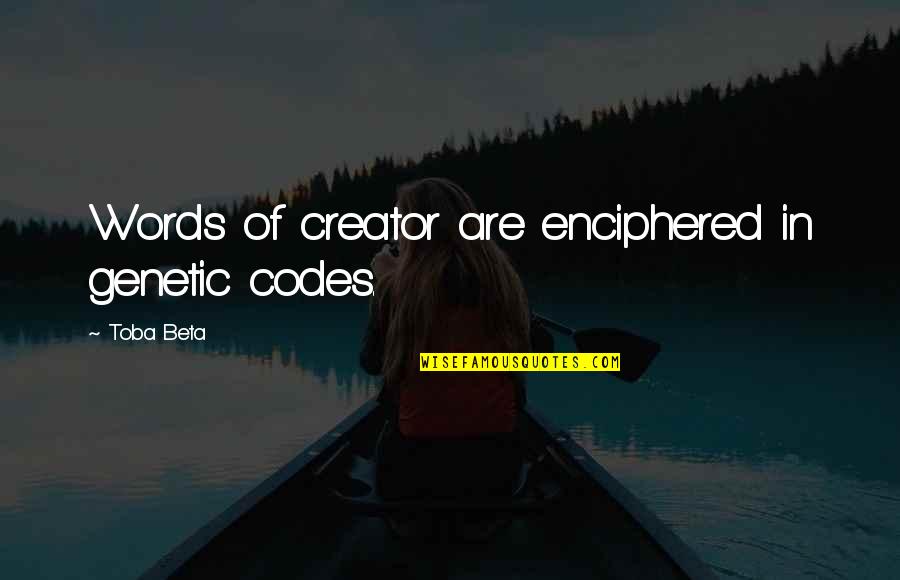 Words Of God Quotes By Toba Beta: Words of creator are enciphered in genetic codes.
