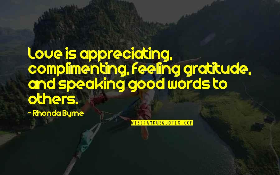 Words Of Gratitude Quotes By Rhonda Byrne: Love is appreciating, complimenting, feeling gratitude, and speaking