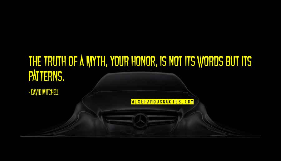 Words Of Honor Quotes By David Mitchell: The truth of a myth, your Honor, is Words Of Honor Quotes By David Mitchell: The truth of a myth, your Honor, is