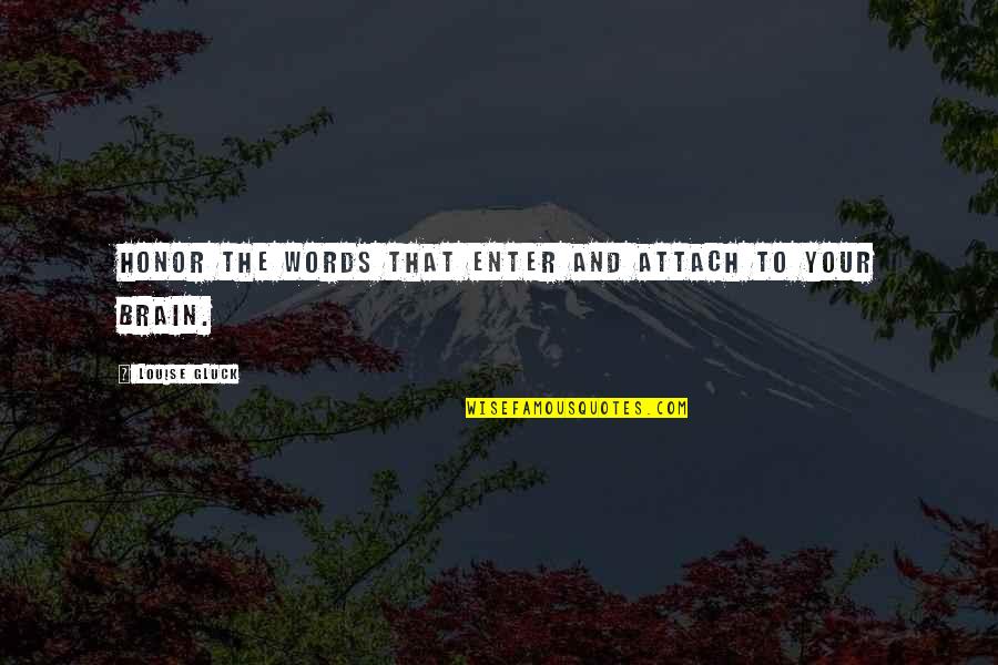 Words Of Honor Quotes By Louise Gluck: Honor the words that enter and attach to Words Of Honor Quotes By Louise Gluck: Honor the words that enter and attach to