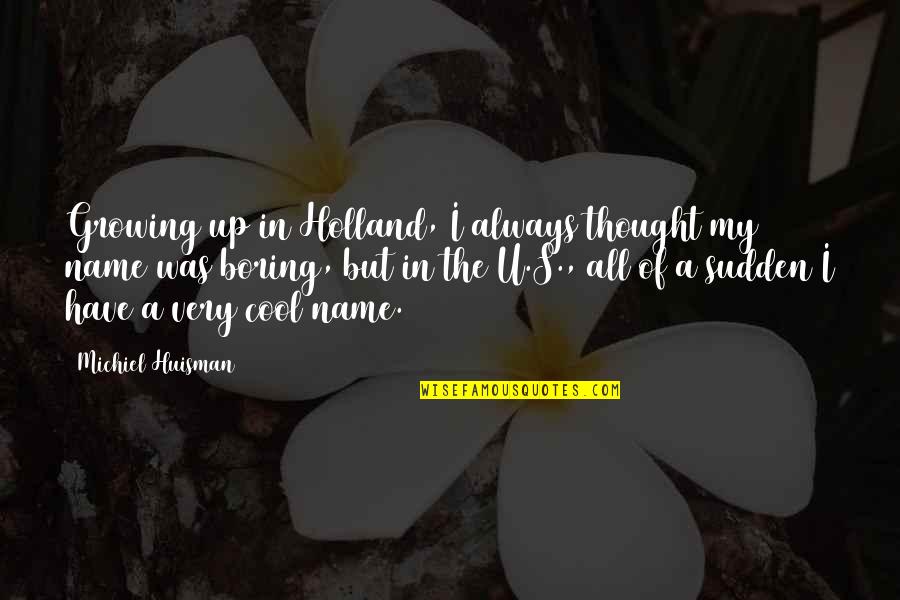 Words Of Honor Quotes By Michiel Huisman: Growing up in Holland, I always thought my Words Of Honor Quotes By Michiel Huisman: Growing up in Holland, I always thought my