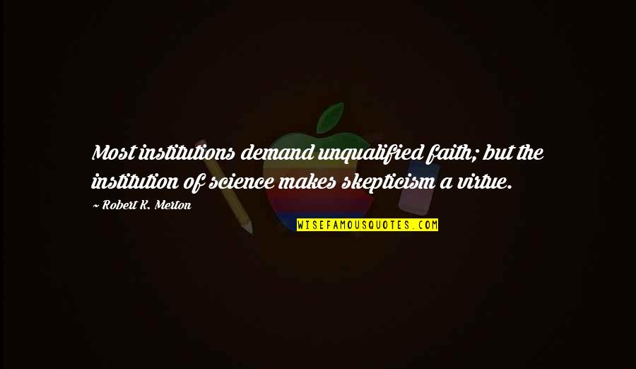 Words Of Honor Quotes By Robert K. Merton: Most institutions demand unqualified faith; but the institution Words Of Honor Quotes By Robert K. Merton: Most institutions demand unqualified faith; but the institution