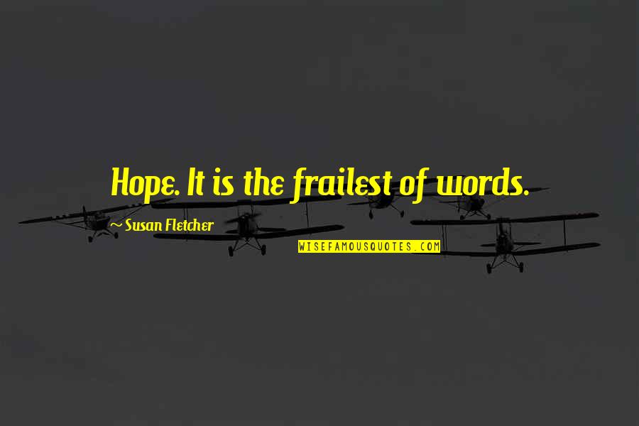 Words Of Hope Quotes By Susan Fletcher: Hope. It is the frailest of words. Words Of Hope Quotes By Susan Fletcher: Hope. It is the frailest of words.